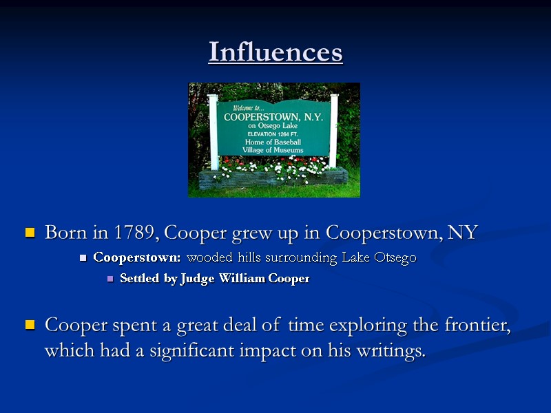 Influences Born in 1789, Cooper grew up in Cooperstown, NY Cooperstown: wooded hills surrounding
